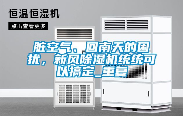 臟空氣、回南天的困擾,新風除濕機統統可以搞定_重復