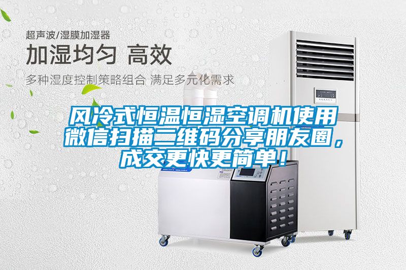 風冷式恒溫恒濕空調機使用微信掃描二維碼分享朋友圈，成交更快更簡單！