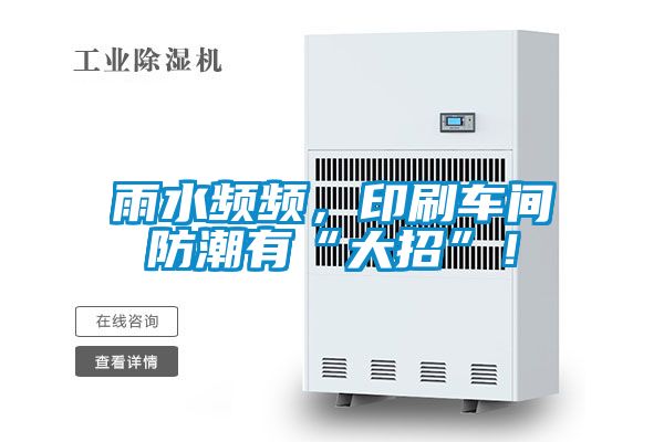 雨水頻頻，印刷車間防潮有“大招”！