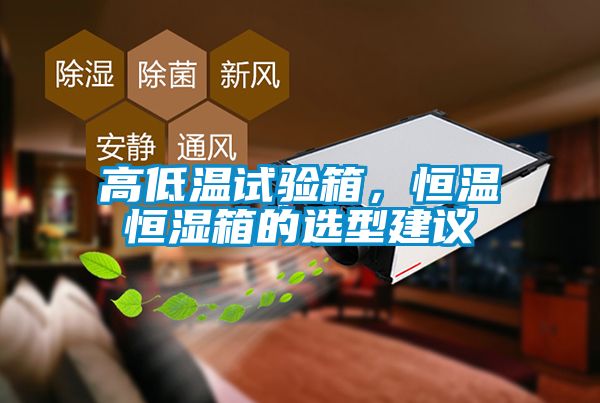 高低溫試驗箱，恒溫恒濕箱的選型建議
